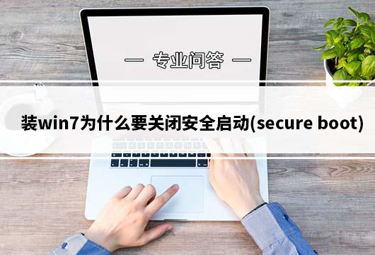 装win7为什么要关闭安全启动(secure boot)?安全启动功能详细介绍