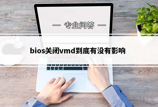 bios关闭vmd到底有没有影响?不关闭vmd会存在哪些问题