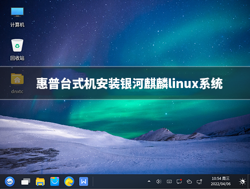 惠普台式机怎么安装linux系统?惠普台式机安装银河麒麟linux系统步骤(x86架构)