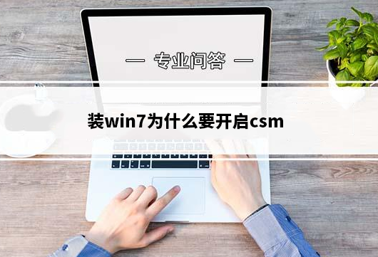 装win7为什么要开启csm？主板开启csm作用详细分析